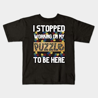 I Stopped Working on My Puzzle to Be Here Kids T-Shirt